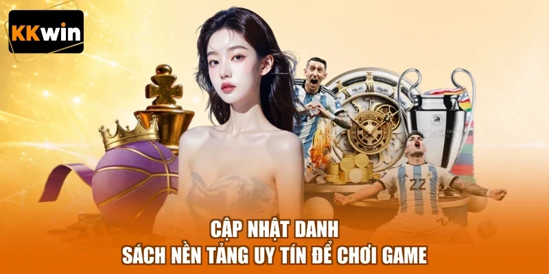 cap nhat danh sach nen tang uy tin de choi game Cập nhật danh sách nền tảng uy tín để chơi game