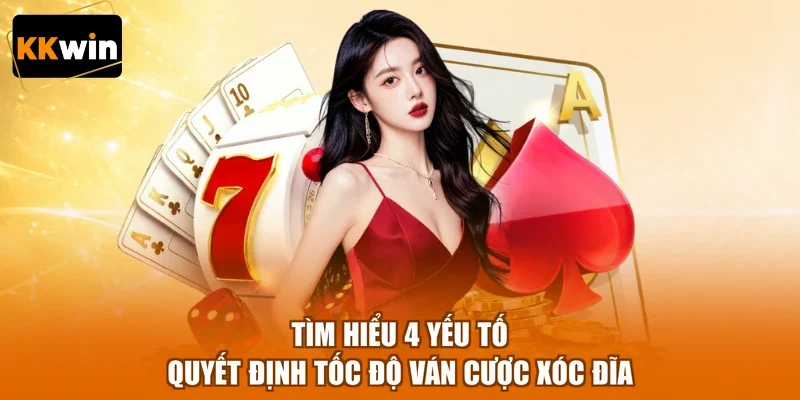Tìm hiểu 4 yếu tố quyết định tốc độ ván cược xóc đĩa