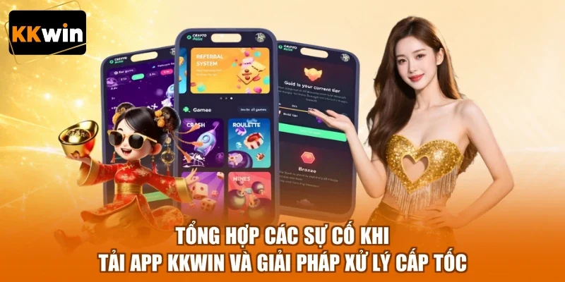 Tổng hợp các sự cố khi tải app KKWIN và giải pháp xử lý cấp tốc